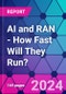 AI and RAN - How Fast Will They Run? - Product Image