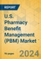 U.S. Pharmacy Benefit Management (PBM) Market - Focused Insights 2024-2029 - Product Image