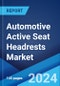 Automotive Active Seat Headrests Market Report by Product Type (Headrest Activation, Seat Back Activation), Vehicle Type (Passenger Car, Commercial Vehicle), and Region 2024-2032 - Product Image