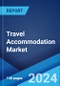 Travel Accommodation Market Report by Type, Price Point, Mode of Booking, Application, and Region 2024-2032 - Product Image