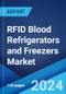 RFID Blood Refrigerators and Freezers Market Report by Types (RFID Refrigerators, RFID Freezers), Applications (Hospitals and Diagnostic Centers, Blood Banks, and Others), and Region 2024-2032 - Product Image
