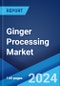 Ginger Processing Market Report by Form, End-Use, Distribution Channel, and Region 2024-2032 - Product Image