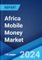 Africa Mobile Money Market Report by Technology (USSD, Mobile Wallets, and Others), Business Model (Mobile Led Model, Bank Led Model), Transaction Type (Peer to Peer, Bill Payments, Airtime Top-ups, and Others), and Country 2024-2032 - Product Image