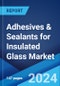 Adhesives & Sealants for Insulated Glass Market Report by Resin Type (Polyisobutylene, Polysulfide, Polyurethane, Silicone, Acrylic, Hot-melt, PVC, Butyl, Epoxy), End User (Building and Construction, Automotive and Transportation, and Others), and Region 2024-2032 - Product Image