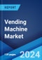 Vending Machine Market Report by Type, Technology, Payment Mode, Application, and Region 2024-2032 - Product Image