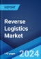 Reverse Logistics Market Report by Return Type, Service, End User, and Region 2024-2032 - Product Image