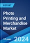 Photo Printing and Merchandise Market Report by Product Type, Printing Type, Device Used, Distribution Channel, and Region 2024-2032 - Product Image