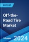 Off-the-Road Tire Market Report by Vehicle Type, Tire Type, End-Use, Distribution Channel, Rim Size, and Region 2024-2032 - Product Image