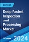 Deep Packet Inspection and Processing Market Report by Component, Product, Deployment Mode, Solution, Organization Size, Vertical, and Region 2024-2032 - Product Image