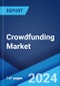 Crowdfunding Market Report by Type (P2P Lending, Equity Investment, Hybrid, Reward-based, and Others), End Use (Entrepreneurship, Social Cause, Movies and Theater, Real Estate, Music, Technology, Publishing, and Others), and Region 2024-2032 - Product Image