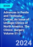 Advances in Penile and Testicular Cancer, An Issue of Urologic Clinics of North America. The Clinics: Surgery Volume 51-3- Product Image