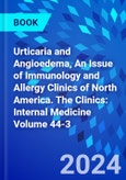 Urticaria and Angioedema, An Issue of Immunology and Allergy Clinics of North America. The Clinics: Internal Medicine Volume 44-3- Product Image