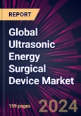 Global Ultrasonic Energy Surgical Device Market 2024-2028- Product Image