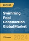 Swimming Pool Construction Global Market Report 2024 - Product Image