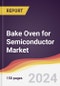 Bake Oven for Semiconductor Market Report: Trends, Forecast and Competitive Analysis to 2030 - Product Thumbnail Image