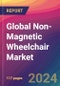 Global Non-Magnetic Wheelchair Market Size, Market Share, Application Analysis, Regional Outlook, Growth Trends, Key Players, Competitive Strategies and Forecasts, 2023 to 2031 - Product Image