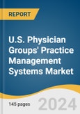 U.S. Physician Groups' Practice Management Systems Market Size, Share & Trends Analysis Report by Practice Type (Single Specialty Group, Multi-specialty Group), and Segment Forecasts, 2024-2030- Product Image