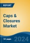 Caps & Closures Market - Global Industry Size, Share, Trends, Opportunity, and Forecast, 2019-2029F - Product Image