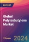 Global Polyisobutylene Market Size, Market Share, Application Analysis, Regional Outlook, Growth Trends, Key Players, Competitive Strategies and Forecasts, 2024-2032 - Product Image