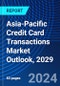 Asia-Pacific Credit Card Transactions Market Outlook, 2029 - Product Thumbnail Image
