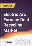 Electric Arc Furnace Dust Recycling Market Report: Trends, Forecast and Competitive Analysis to 2030- Product Image