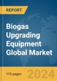 Biogas Upgrading Equipment Global Market Report 2024- Product Image