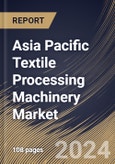 Asia Pacific Textile Processing Machinery Market Size, Share & Trends Analysis Report By Application (Garments & Apparels, Household & Home Textiles, and Technical Textiles), By Raw Material , By Process, By Country and Growth Forecast, 2023 - 2030- Product Image