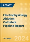 Electrophysiology Ablation Catheters Pipeline Report including Stages of Development, Segments, Region and Countries, Regulatory Path and Key Companies, 2024 Update- Product Image