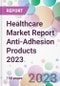 Healthcare Market Report Anti-Adhesion Products 2023 - Product Thumbnail Image