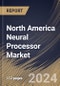 North America Neural Processor Market Size, Share & Trends Analysis Report By Application, By End User (Retail, Defense Agencies, Media, BFSI, Healthcare, Logistics, and Others), By Country and Growth Forecast, 2024 - 2031 - Product Image
