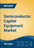 Semiconductor Capital Equipment Market - Global Industry Size, Share, Trends, Opportunity, and Forecast, 2019-2029F- Product Image