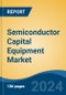 Semiconductor Capital Equipment Market - Global Industry Size, Share, Trends, Opportunity, and Forecast, 2019-2029F - Product Thumbnail Image