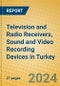 Television and Radio Receivers, Sound and Video Recording Devices in Turkey - Product Thumbnail Image