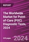 The Worldwide Market for Point-of-Care (POC) Diagnostic Tests, 2024 - Product Image