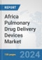 Africa Pulmonary Drug Delivery Devices Market: Prospects, Trends Analysis, Market Size and Forecasts up to 2031 - Product Thumbnail Image