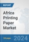 Africa Printing Paper Market: Prospects, Trends Analysis, Market Size and Forecasts up to 2031 - Product Thumbnail Image