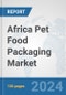 Africa Pet Food Packaging Market: Prospects, Trends Analysis, Market Size and Forecasts up to 2031 - Product Thumbnail Image