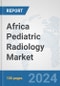 Africa Pediatric Radiology Market: Prospects, Trends Analysis, Market Size and Forecasts up to 2031 - Product Thumbnail Image