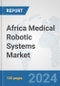 Africa Medical Robotic Systems Market: Prospects, Trends Analysis, Market Size and Forecasts up to 2031 - Product Thumbnail Image