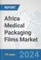 Africa Medical Packaging Films Market: Prospects, Trends Analysis, Market Size and Forecasts up to 2031 - Product Thumbnail Image