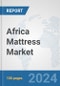 Africa Mattress Market: Prospects, Trends Analysis, Market Size and Forecasts up to 2031 - Product Image