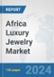 Africa Luxury Jewelry Market: Prospects, Trends Analysis, Market Size and Forecasts up to 2031 - Product Thumbnail Image