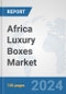 Africa Luxury Boxes Market: Prospects, Trends Analysis, Market Size and Forecasts up to 2031 - Product Thumbnail Image