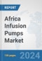 Africa Infusion Pumps Market: Prospects, Trends Analysis, Market Size and Forecasts up to 2031 - Product Image
