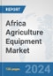 Africa Agriculture Equipment Market: Prospects, Trends Analysis, Market Size and Forecasts up to 2031 - Product Image