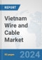 Vietnam Wire and Cable Market: Prospects, Trends Analysis, Market Size and Forecasts up to 2032 - Product Thumbnail Image
