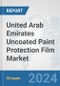 United Arab Emirates Uncoated Paint Protection Film Market: Prospects, Trends Analysis, Market Size and Forecasts up to 2032 - Product Image