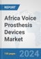 Africa Voice Prosthesis Devices Market: Prospects, Trends Analysis, Market Size and Forecasts up to 2031 - Product Thumbnail Image