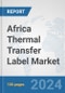 Africa Thermal Transfer Label Market: Prospects, Trends Analysis, Market Size and Forecasts up to 2031 - Product Thumbnail Image