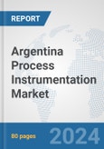Argentina Process Instrumentation Market: Prospects, Trends Analysis, Market Size and Forecasts up to 2032- Product Image